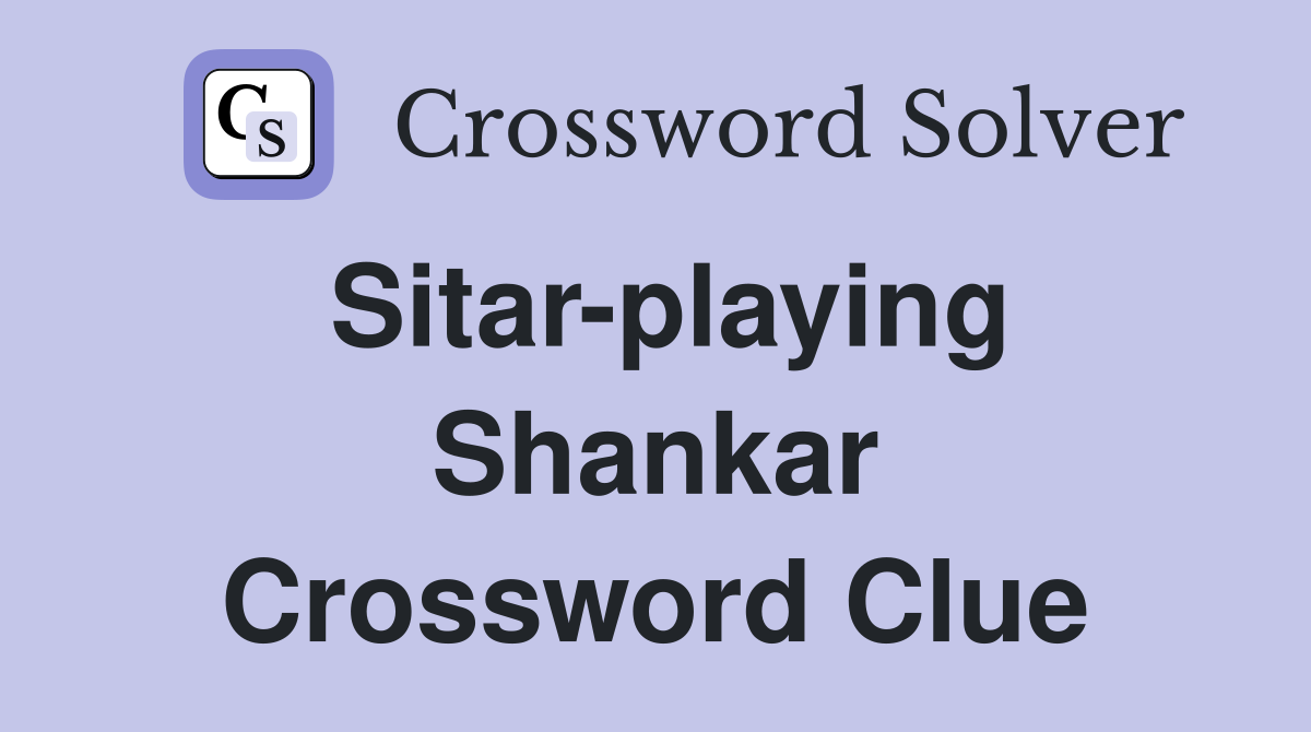 Sitarplaying Shankar Crossword Clue Answers Crossword Solver
